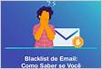 Blacklist de Email Como Saber se Você Está Bloquead